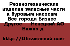 Резинотехнические изделия,запасные части к буровым насосам - Все города Бизнес » Другое   . Ненецкий АО,Вижас д.